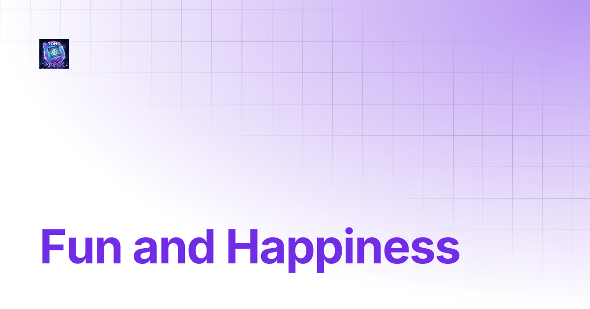 Fun and Happiness | TamaGrok Docs